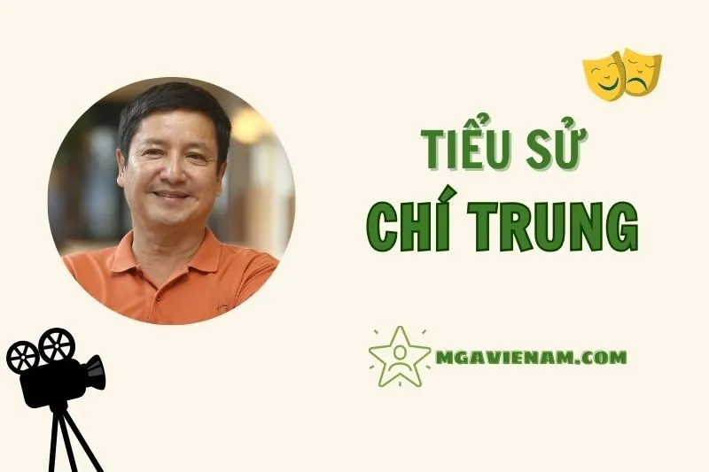 Tiểu sử diễn viên Chí Trung, cuộc đời và sự nghiệp nổi bật 2025