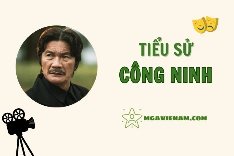 Tiểu sử diễn viên Công Ninh, cuộc đời và sự nghiệp nổi bật 2025