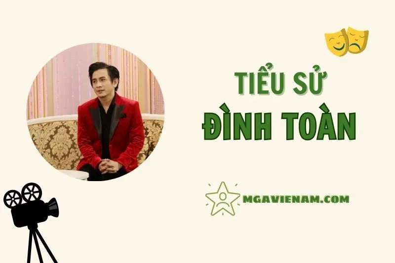 Tiểu sử diễn viên Đình Toàn, cuộc đời và sự nghiệp nổi bật 2025