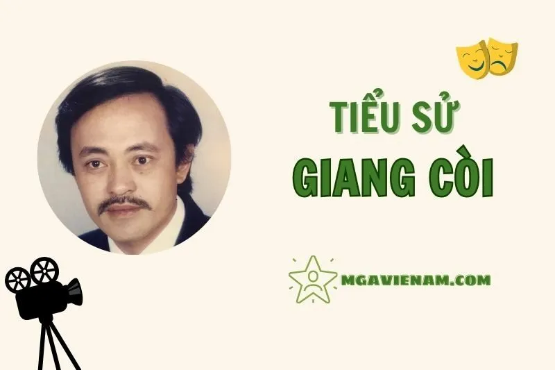 Tiểu sử diễn viên Giang Còi, cuộc đời và sự nghiệp nổi bật 2025