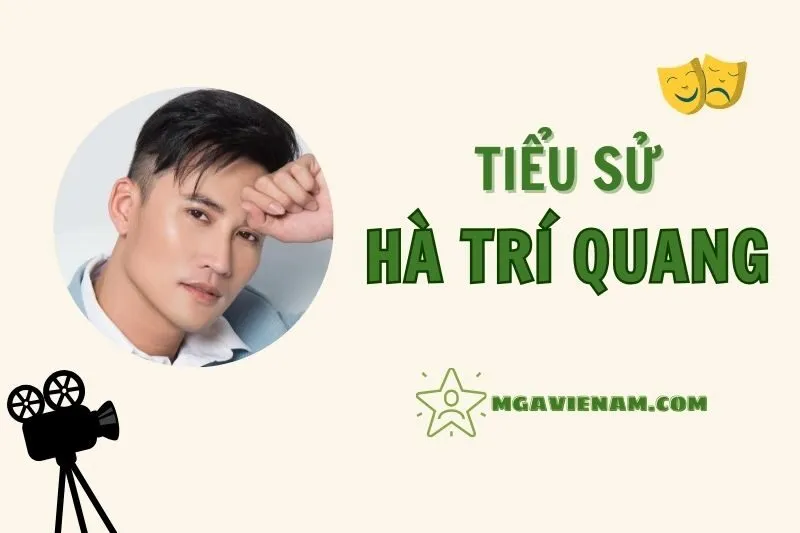 Tiểu sử diễn viên Hà Trí Quang, cuộc đời và sự nghiệp nổi bật 2025
