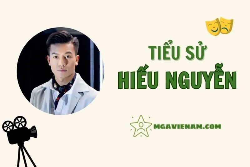 Tiểu sử diễn viên Hiếu Nguyễn, cuộc đời và sự nghiệp nổi bật 2025