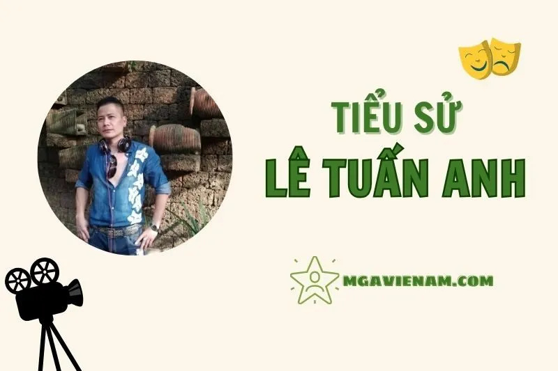 Tiểu sử diễn viên Lê Tuấn Anh, cuộc đời và sự nghiệp nổi bật 2025