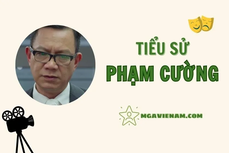 Tiểu sử diễn viên Phạm Cường, cuộc đời và sự nghiệp nổi bật 2025