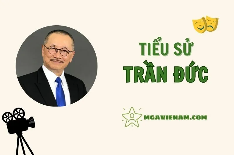 Tiểu sử diễn viên Trần Đức, cuộc đời và sự nghiệp nổi bật 2025