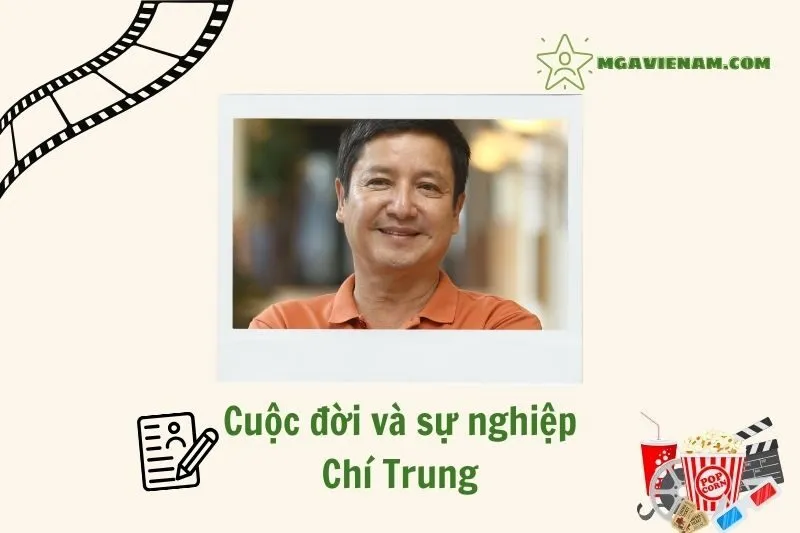 Tổng quan hành trình sự nghiệp diễn viên Chí Trung