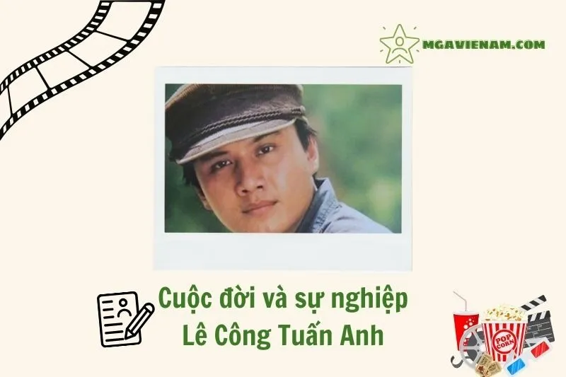 Tổng quan hành trình sự nghiệp diễn viên Lê Công Tuấn Anh
