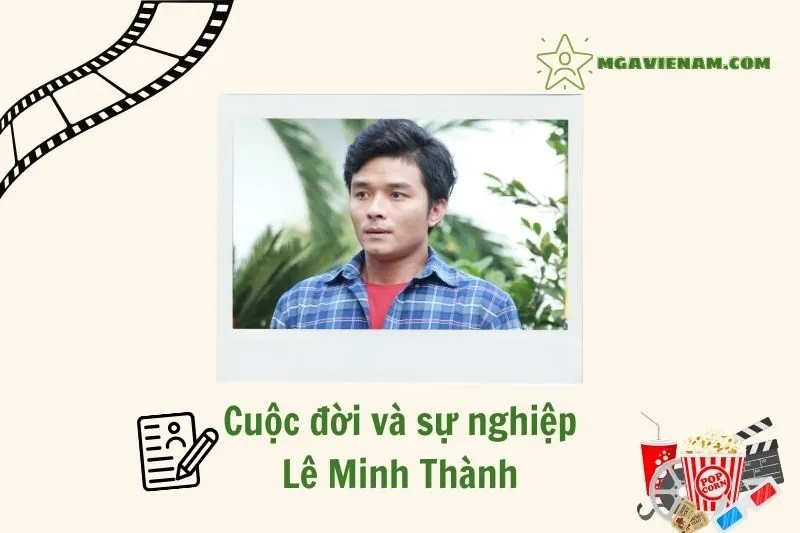 Tổng quan hành trình sự nghiệp diễn viên Lê Minh Thành