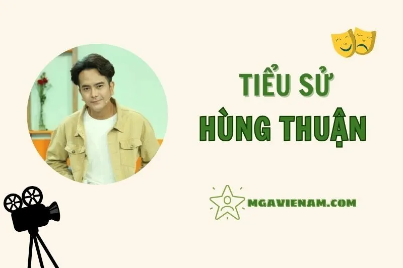 Tiểu sử diễn viên Hùng Thuận 2025 - Sự nghiệp, cuộc sống và thành tựu