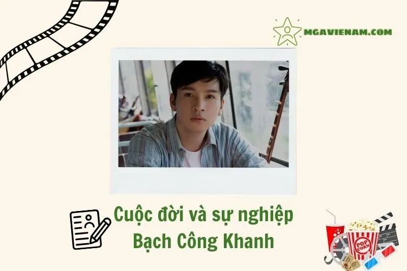 Tổng quan hành trình sự nghiệp diễn viên Bạch Công Khanh